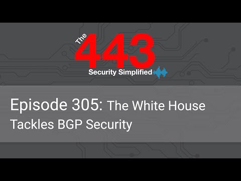 The 443 Podcast – Episode 305 – The White House Tackles BGP Security