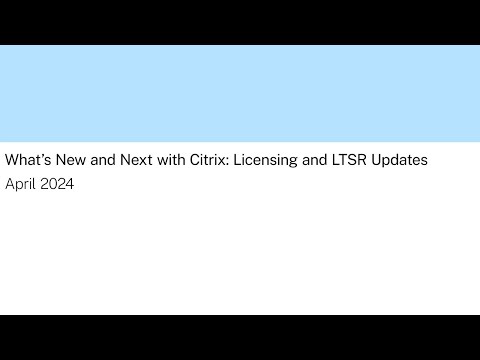What’s New and Next with Citrix: Licensing and LTSR updates