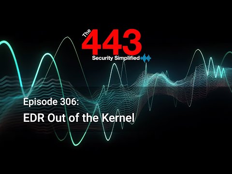 The 443 Podcast – Episode 306 -Kicking EDR Out of the Kernel