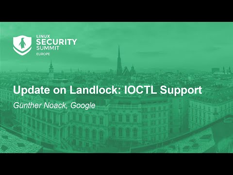 Update on Landlock: IOCTL Support – Günther Noack, Google