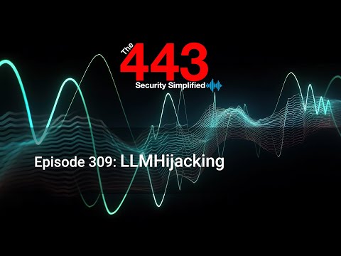 LLMHijacking – The 443 Podcast – Episode 309