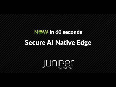 NOW in 60: Juniper Secure AI-Native Edge