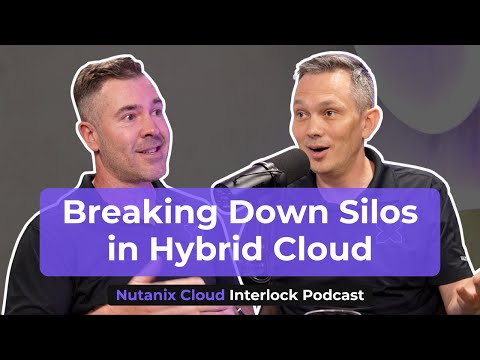 Breaking Down Silos in Hybrid Cloud | Nutanix Cloud Interlock Ep 6