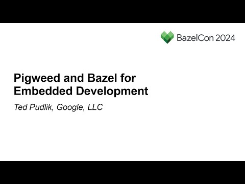 Pigweed and Bazel for Embedded Development – Ted Pudlik, Google, LLC