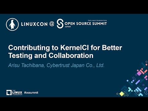 Contributing to KernelCI for Better Testing and Collaboration – Arisu Tachibana, Cybertrust Japan Co