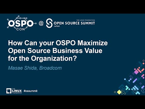 How Can Your OSPO Maximize Open Source Business Value for the Organization? – Masae Shida, Broadcom