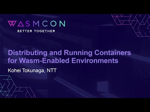 Distributing and Running Containers for Wasm-Enabled Environments – Kohei Tokunaga, NTT