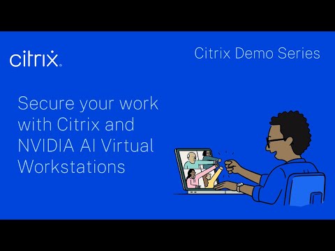 Citrix Demo Series: Secure Your Work with Citrix + NVIDIA AI Virtual Workstations