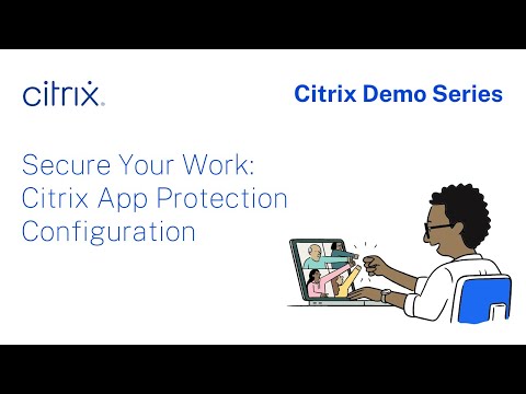 Citrix Demo Series: Secure Your Work – Citrix App Protection Configuration