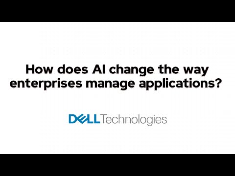 How does AI change the way enterprises manage apps? – Dell Technologies