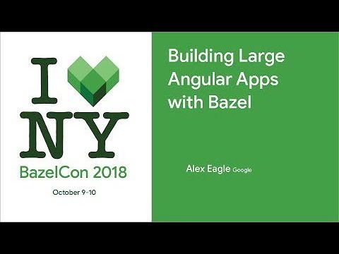 BazelCon 2018 Day 1: Building Large Angular Apps With Bazel