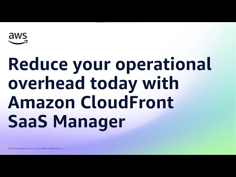 Reduce your operational overhead today with Amazon CloudFront SaaS Manager | Amazon Web Services