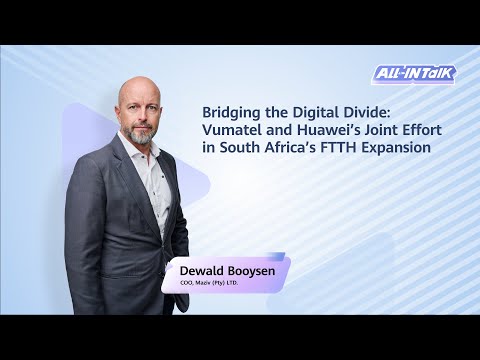 Bridging the Digital Divide: Vumatel and Huawei’s Joint Effort in South Africa’s FTTH Expansion