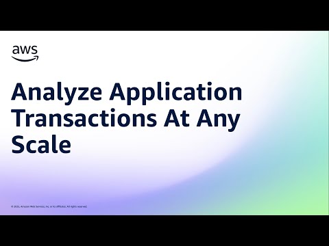 Learn how to analyze application transaction at any scale | Amazon Web Services