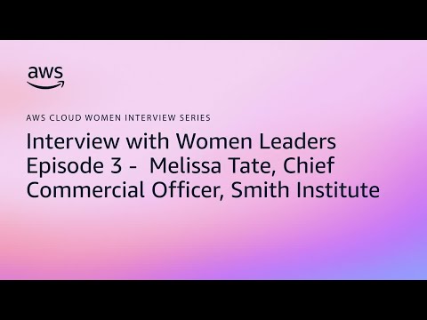 AWS Cloud Women Interview Series – Episode 3: Melissa Tate, Smith Institute | Amazon Web Services