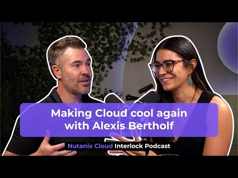 Making cloud cool again with Alexis Bertholf | Nutanix Cloud Interlock S2 Ep1