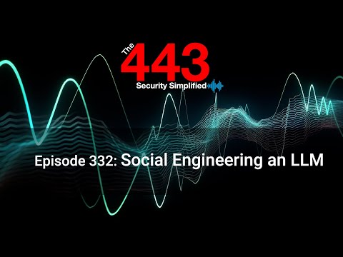 Social Engineering an LLM – The 443 Podcast – Episode 332