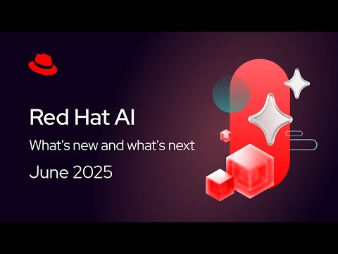 Red Hat AI roadmap: What’s New and What’s Next | June 2025