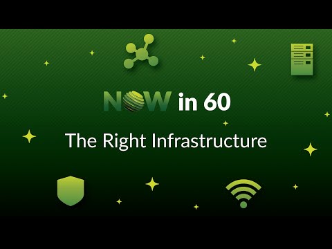 NOW in 60: The Right Infrastructure