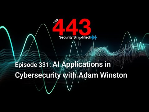 AI Applications in Cybersecurity with Adam Winston – The 443 Podcast – Episode 331
