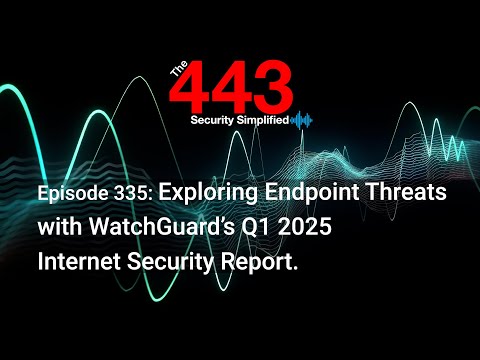 WatchGuard’s Q1 2025 Internet Security Report. – The 443 Podcast – Episode 335