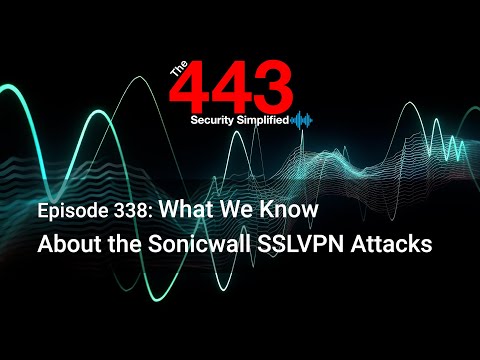 What We Know About the Sonicwall SSLVPN Attacks – The 443 Podcast – Episode 338