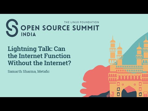 Lightning Talk: Can the Internet Function Without the Internet? – Samarth Sharma, Metafic