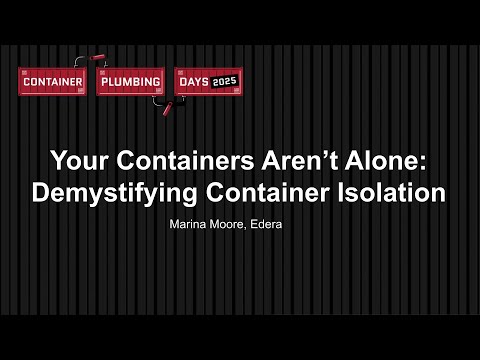 Your Containers Aren’t Alone: Demystifying Container Isolation – Marina Moore, Edera