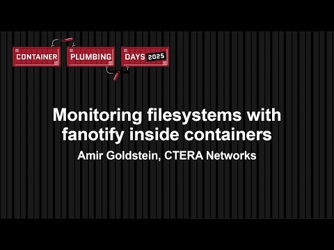 Monitoring filesystems with fanotify inside containers – Amir Goldstein, CTERA Networks