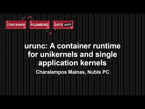 urunc: A container runtime for unikernels and single application kernels – Charalampos Mainas