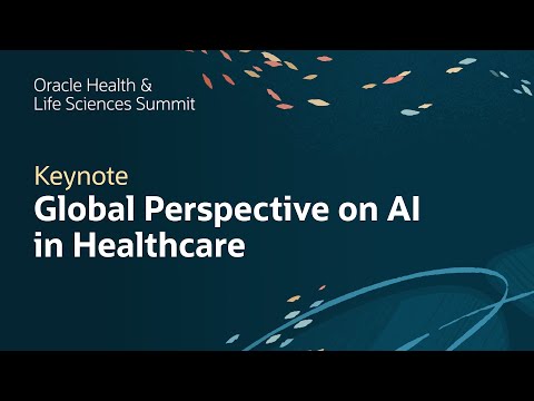 Global Perspective on AI and Next Generation Healthcare: Oracle Health and Life Sciences Summit 2025