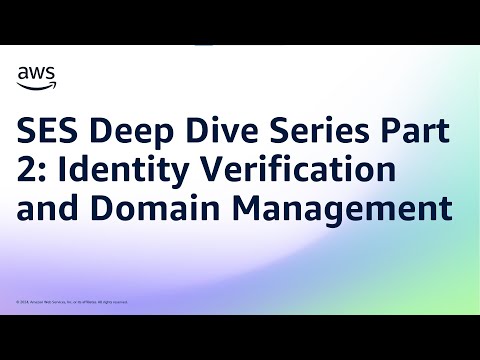 SES Deep Dive Series Part 2: Identity Verification and Domain Management | Amazon Web Services