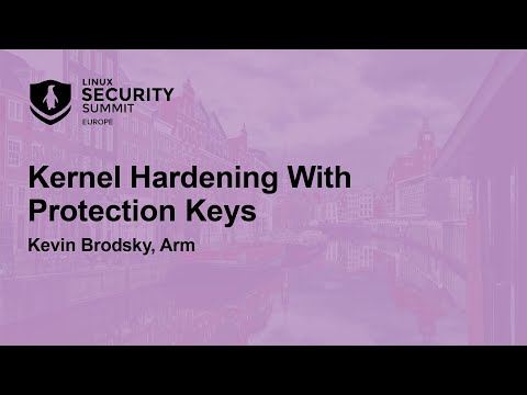 Kernel Hardening With Protection Keys – Kevin Brodsky, Arm
