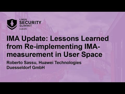 IMA Update: Lessons Learned from Re-implementing IMA-measurement in User Space – Roberto Sassu