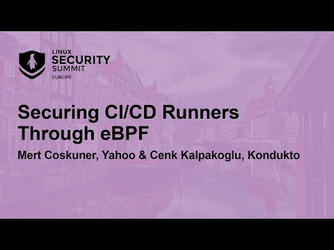 Securing CI/CD Runners Through eBPF – Mert Coskuner, Yahoo & Cenk Kalpakoglu, Kondukto