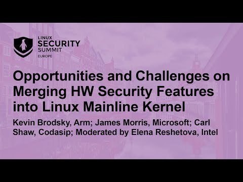 Opportunities and Challenges on Merging HW Security Features into Linux Mainline Kernel – Panel