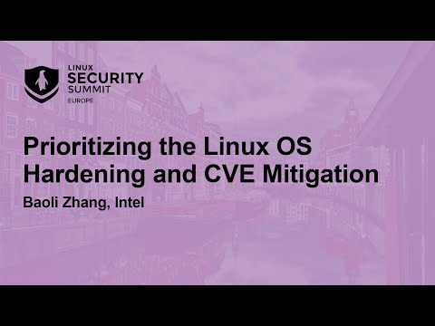Prioritizing the Linux OS Hardening and CVE Mitigation – Baoli Zhang, Intel