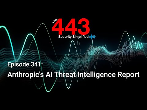 Anthropic’s AI Threat Intelligence Report – The 443 Podcast – Episode 341