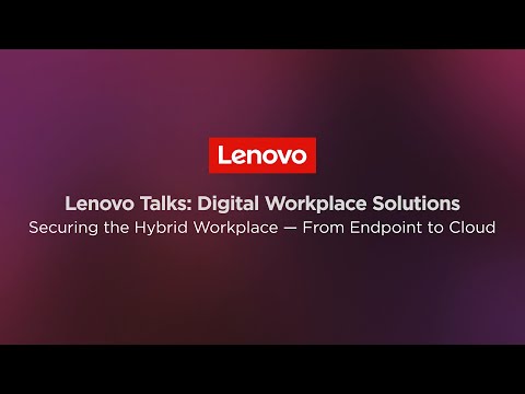 Lenovo Digital Workplace Solutions: Securing the Hybrid Workplace – From Endpoint to Cloud