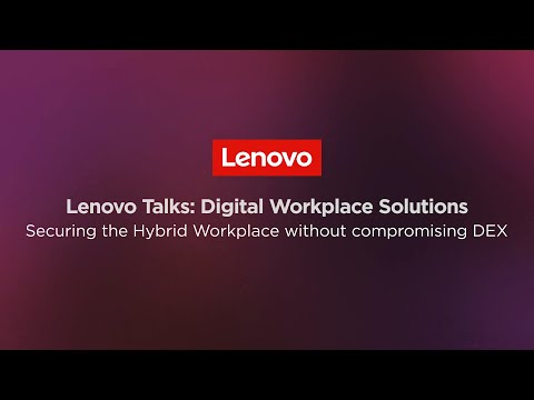 Lenovo Digital Workplace Solutions: Securing the Hybrid Workplace without Compromising DEX