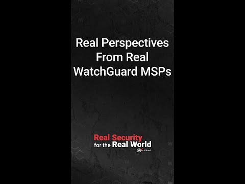Real Perspectives From Real WatchGuard MSPs