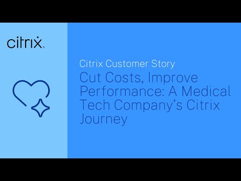 Cut Costs, Improve Performance: A Medical Tech Company’s Citrix Journey