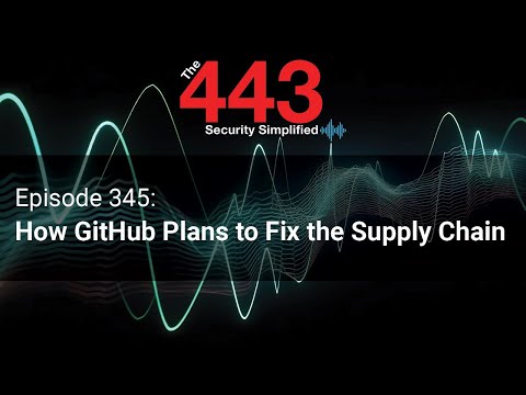 How GitHub Plans to Fix the Supply Chain – The 443 Podcast – Episode 345