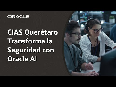 CIAS Querétaro optimizó seguridad y emergencias con el respaldo de Oracle