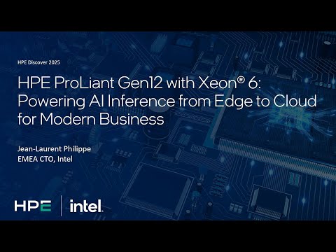 HPE ProLiant Gen12 with Xeon 6: Powering AI Inference from Edge to Cloud for Modern Business