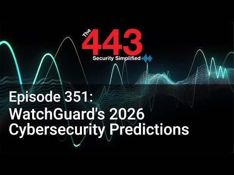 WatchGuard’s 2026 Cybersecurity Predictions – The 443 Podcast Episode 351