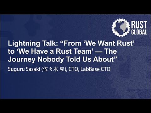 Lightning Talk: From ‘We Want Rust’ to ‘We Have a Rust Team’ — The Journey… Suguru Sasaki (佐々木 克)