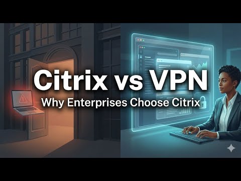 Citrix vs VPN – Why Enterprises Prefer Citrix (Explained Simply)