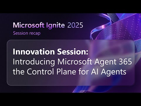 Innovation Session: Introducing Microsoft Agent 365: the Control Plane for AI Agents