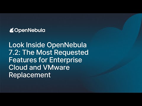 Look Inside OpenNebula 7.2: The Most Requested Features for Enterprise Cloud and VMware Replacement